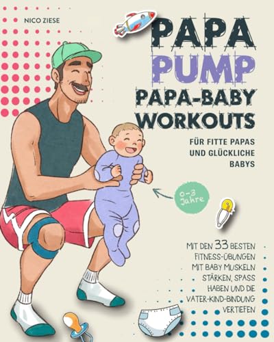 Papa Baby Workouts für fitte Papas und glückliche Babys: Mit den 33 besten Fitness-Übungen mit Baby Muskeln stärken, Spaß haben und die Vater-Kind-Bindung vertiefen | 0-3 Jahre